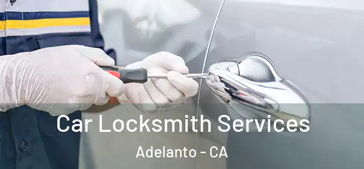 Car Locksmith Services Adelanto - CA