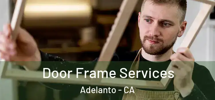 Door Frame Services Adelanto - CA