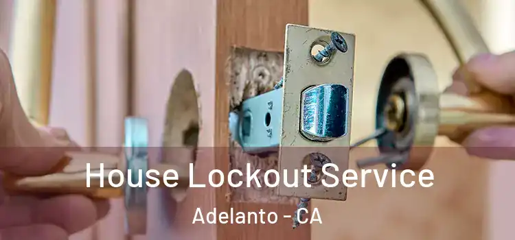  House Lockout Service Adelanto - CA